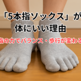 「5本指ソックス」が体にいい理由｜足指の力でバランス・歩行が変わる！