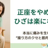 “正座をやめたらひざが楽になる”は本当？