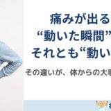 痛みが出るのは“動いた瞬間”だけ？それとも“動いた後”？